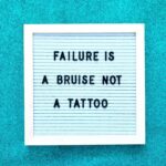 Failure is a bruise, not a tattoo
